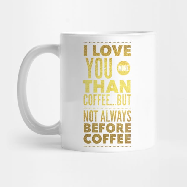 I love you more than coffee, but not always before coffee by Just for Shirts and Grins